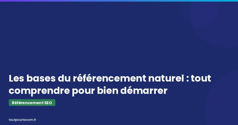 Les bases du référencement naturel : tout comprendre pour bien démarrer | Référencement SEO - toutpourtacom.fr