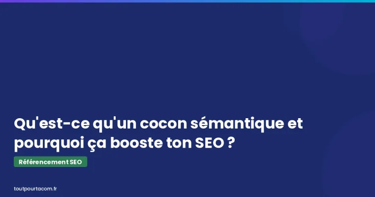 Qu'est-ce qu'un cocon semantique et pourquoi ca booste ton SEO | Référencement SEO - toutpourtacom.fr