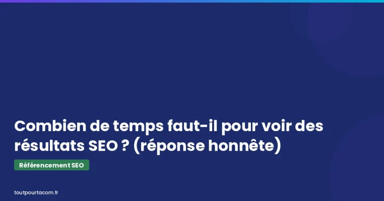 Combien de temps faut-il pour voir des résultats SEO | Référencement SEO - toutpourtacom.fr