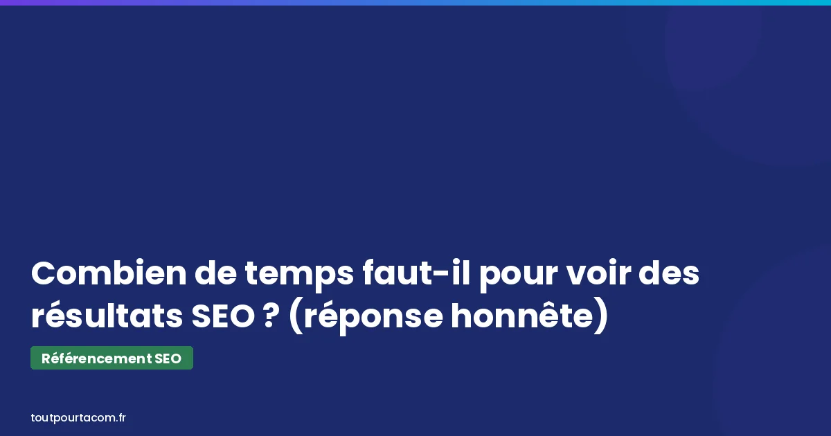 Combien de temps faut-il pour voir des résultats SEO | Référencement SEO - toutpourtacom.fr
