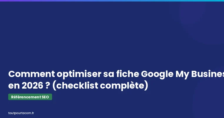 Comment optimiser sa fiche Google My Business en 2026 | Référencement SEO - toutpourtacom.fr