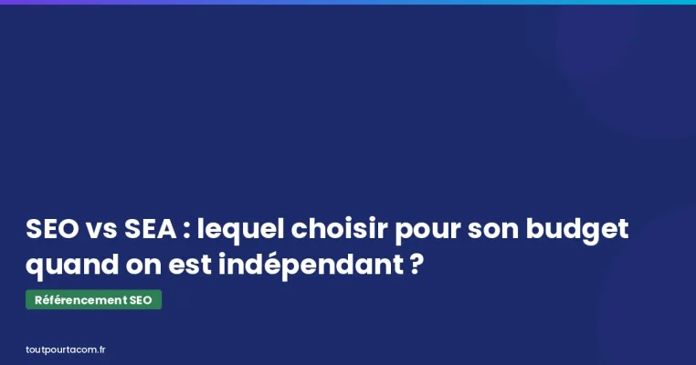 SEO vs SEA : lequel choisir pour son budget quand on est independant | Référencement SEO - toutpourtacom.fr
